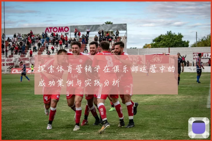 探索体育营销学在俱乐部运营中的成功案例与实践分析